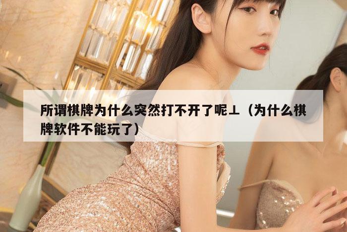 所谓棋牌为什么突然打不开了呢⊥（为什么棋牌软件不能玩了）